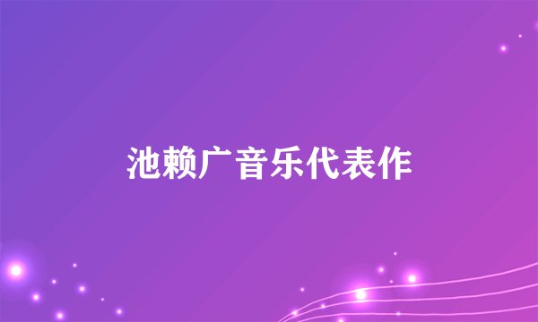 池赖广音乐代表作