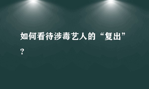 如何看待涉毒艺人的“复出”？