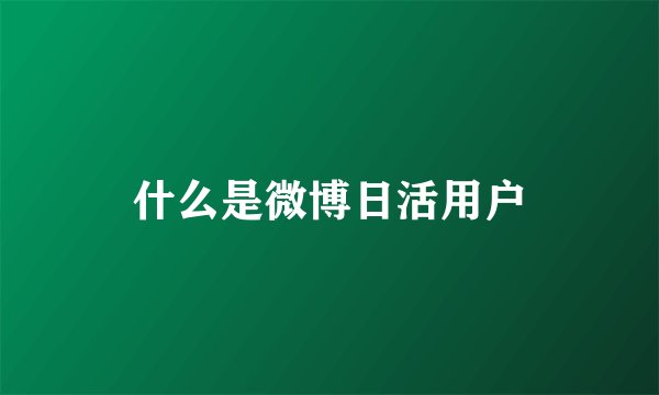 什么是微博日活用户