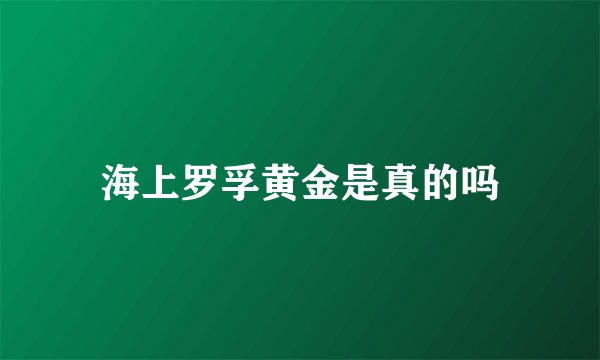 海上罗孚黄金是真的吗