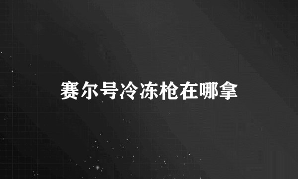赛尔号冷冻枪在哪拿