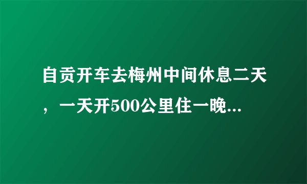 自贡开车去梅州中间休息二天，一天开500公里住一晚，到哪两个地方住一晚？