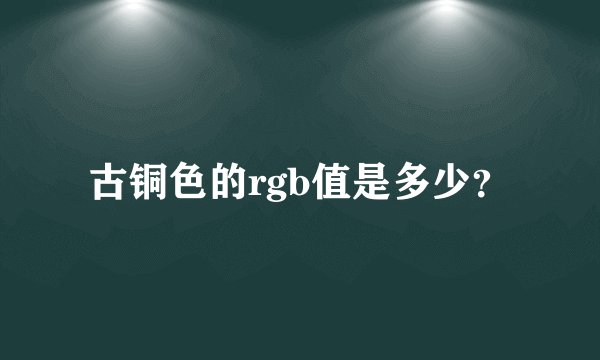 古铜色的rgb值是多少？