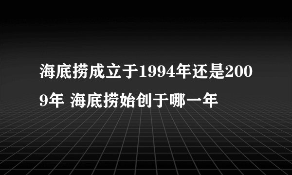 海底捞成立于1994年还是2009年 海底捞始创于哪一年