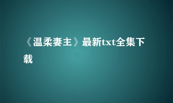 《温柔妻主》最新txt全集下载