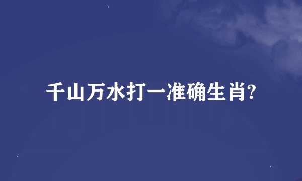 千山万水打一准确生肖?