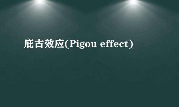 庇古效应(Pigou effect)