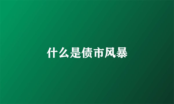 什么是债市风暴