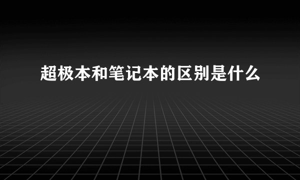 超极本和笔记本的区别是什么