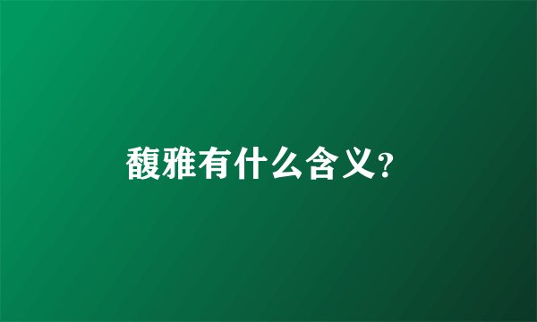 馥雅有什么含义？