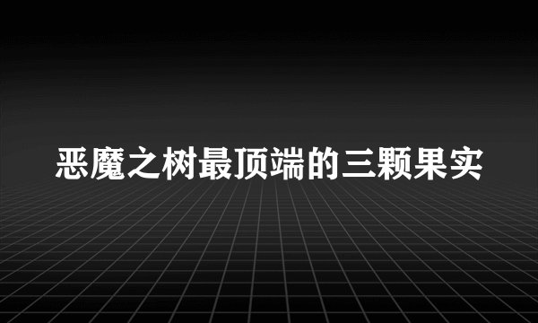 恶魔之树最顶端的三颗果实