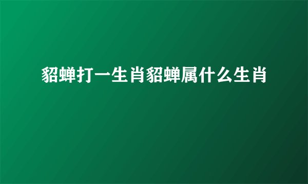 貂蝉打一生肖貂蝉属什么生肖