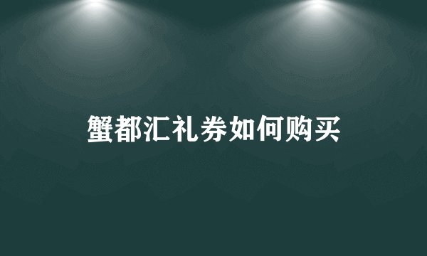 蟹都汇礼券如何购买