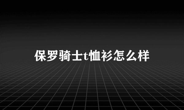 保罗骑士t恤衫怎么样