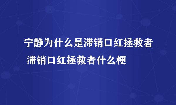 宁静为什么是滞销口红拯救者 滞销口红拯救者什么梗