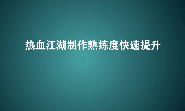 热血江湖制作熟练度快速提升