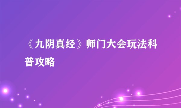 《九阴真经》师门大会玩法科普攻略