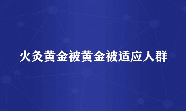 火灸黄金被黄金被适应人群