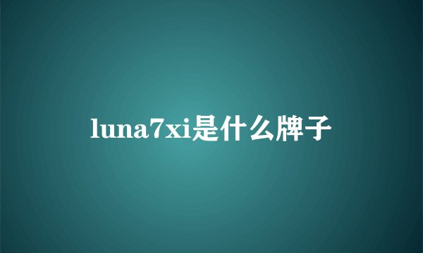 luna7xi是什么牌子