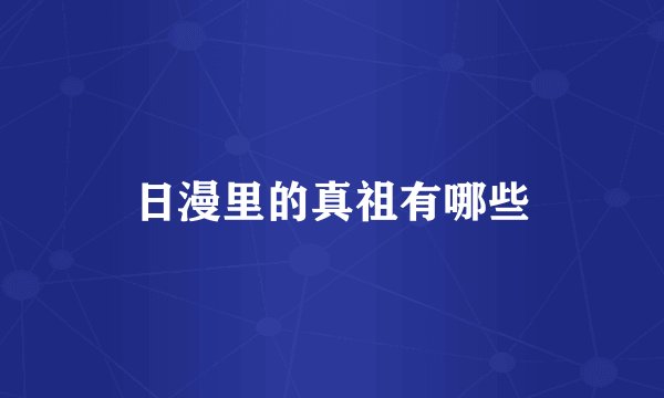 日漫里的真祖有哪些