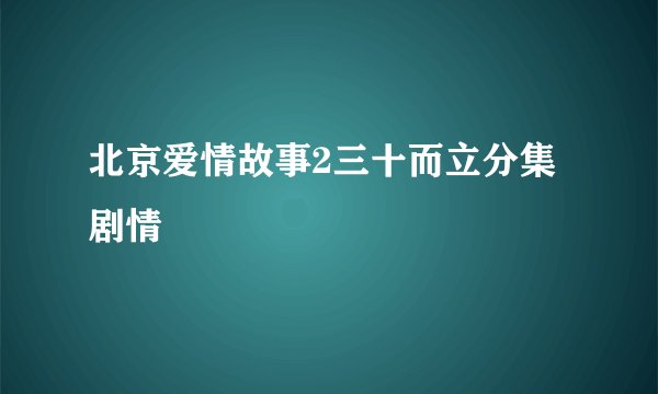 北京爱情故事2三十而立分集剧情
