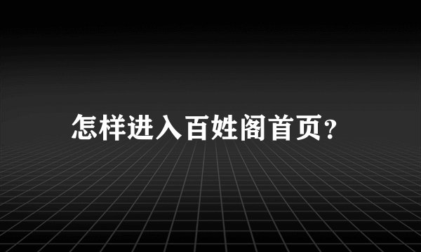 怎样进入百姓阁首页？