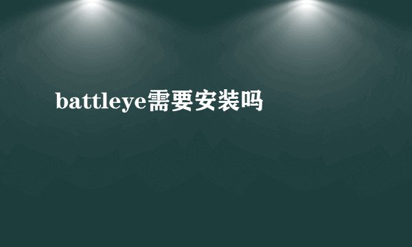 battleye需要安装吗