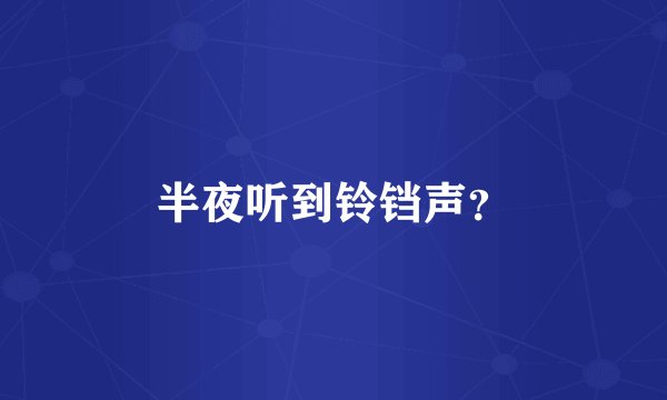半夜听到铃铛声？