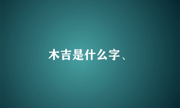 木吉是什么字、
