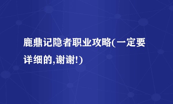 鹿鼎记隐者职业攻略(一定要详细的,谢谢!)