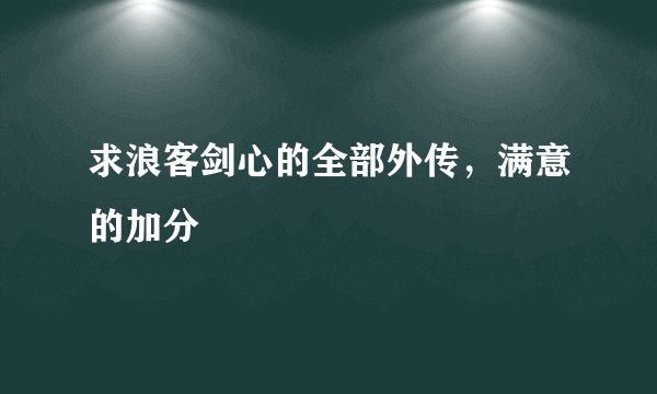 求浪客剑心的全部外传，满意的加分