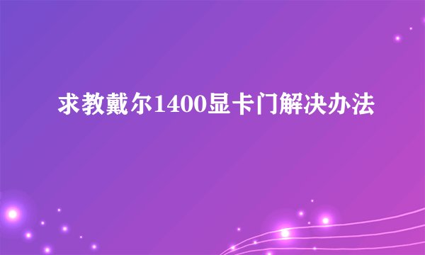 求教戴尔1400显卡门解决办法