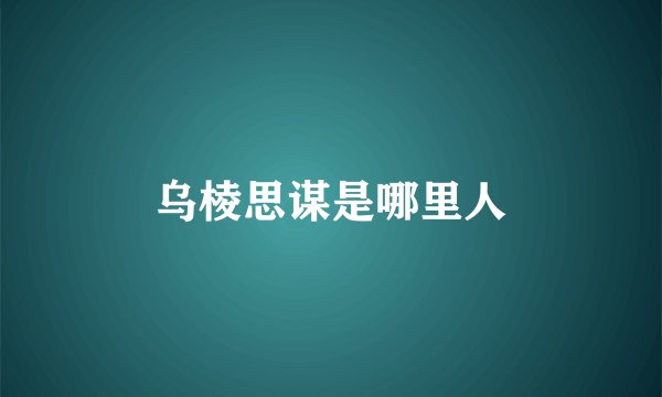 乌棱思谋是哪里人