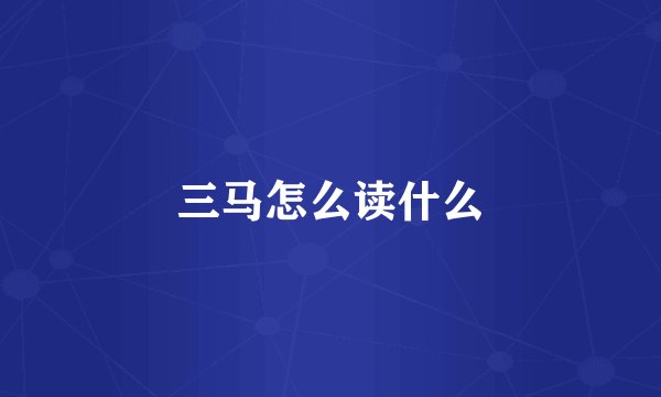 三马怎么读什么