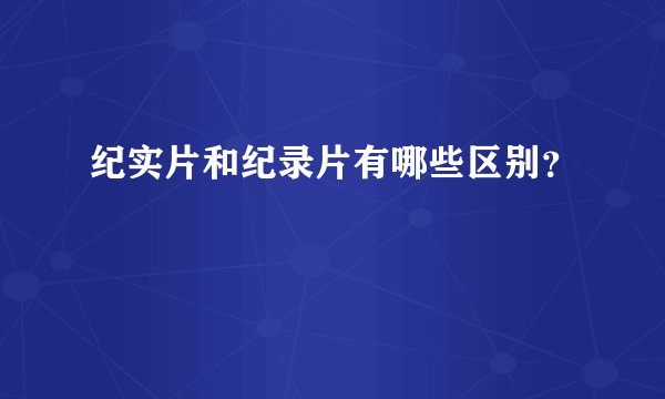 纪实片和纪录片有哪些区别？