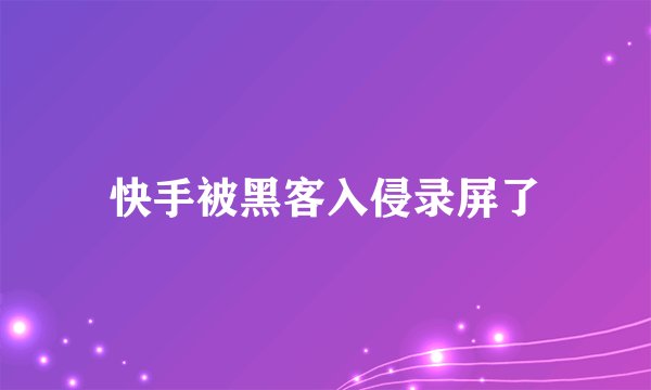 快手被黑客入侵录屏了