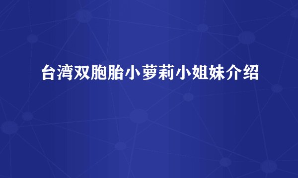 台湾双胞胎小萝莉小姐妹介绍