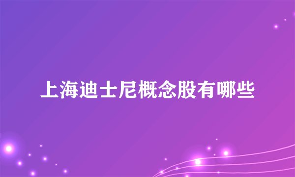 上海迪士尼概念股有哪些