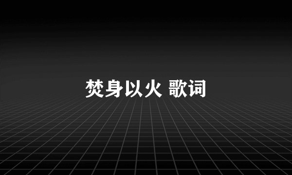 焚身以火 歌词