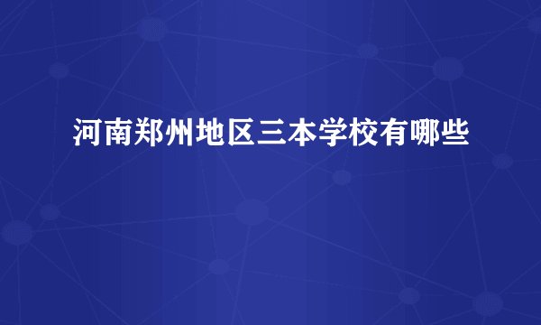 河南郑州地区三本学校有哪些