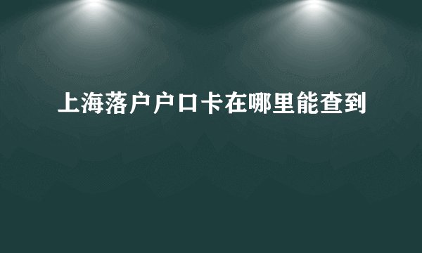 上海落户户口卡在哪里能查到