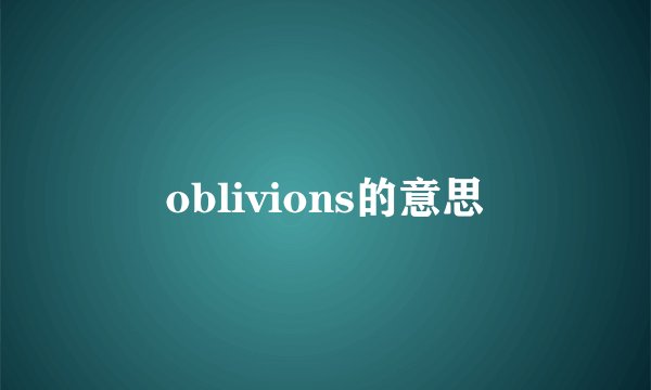 oblivions的意思