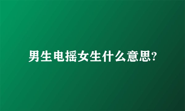 男生电摇女生什么意思?