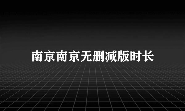 南京南京无删减版时长
