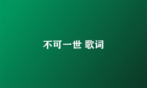 不可一世 歌词