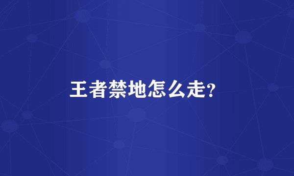 王者禁地怎么走？