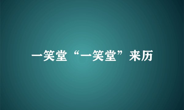 一笑堂“一笑堂”来历