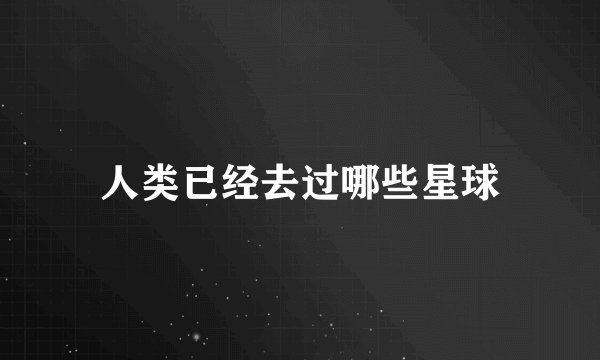 人类已经去过哪些星球