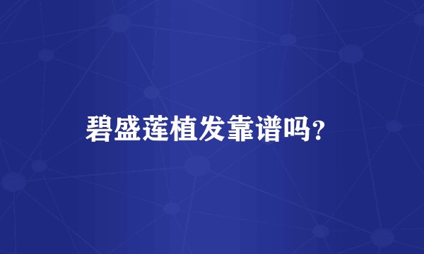 碧盛莲植发靠谱吗？