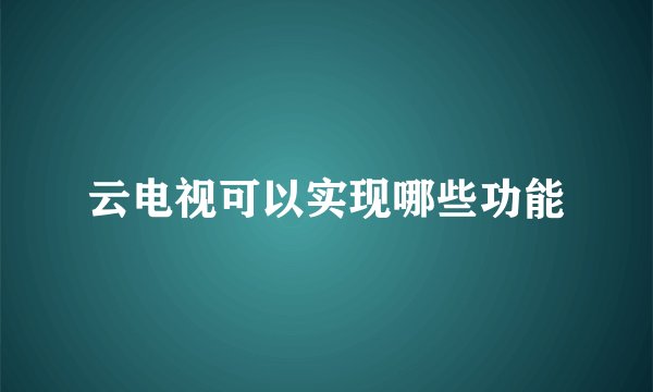 云电视可以实现哪些功能